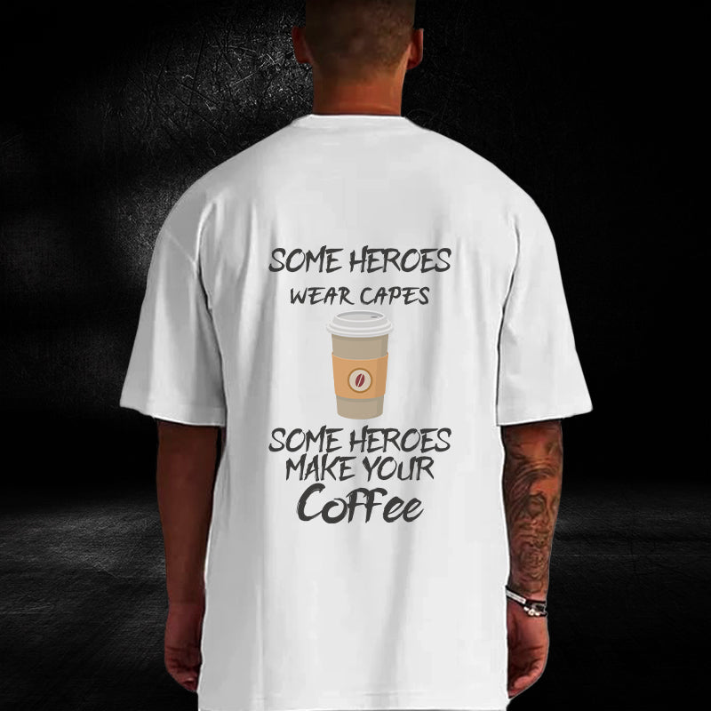 Some Heroes Make Your Coffee Oversized T-Shirt