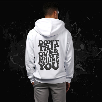 “Don’t Trip Over What’s Behind You” Hoodie